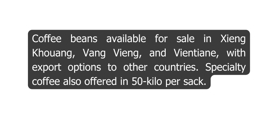 Coffee beans available for sale in Xieng Khouang Vang Vieng and Vientiane with export options to other countries Specialty coffee also offered in 50 kilo per sack